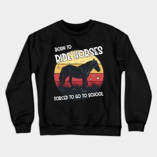Horse Riding Horse Lover Horse Girl Born to ride horses forced to go to school Crewneck Sweatshirt